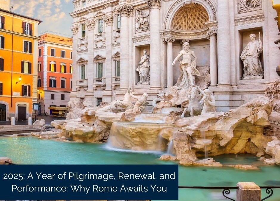 2025: A Year of Pilgrimage, Renewal, and Performance: Why Rome Awaits You